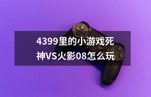 4399里的小游戏死神VS火影0.8怎么玩-第1张-游戏信息-龙启网