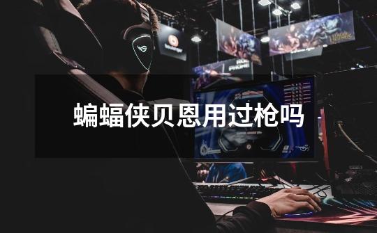 蝙蝠侠贝恩用过枪吗-第1张-游戏信息-龙启网