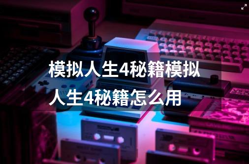 模拟人生4秘籍模拟人生4秘籍怎么用-第1张-游戏信息-龙启网
