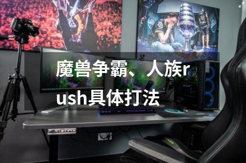 魔兽争霸、人族rush具体打法-第1张-游戏信息-龙启网