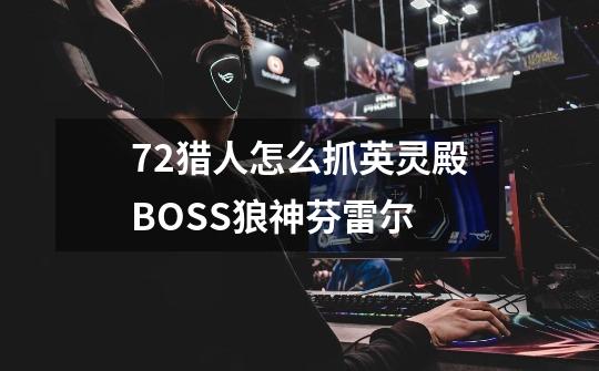 7.2猎人怎么抓英灵殿BOSS狼神芬雷尔-第1张-游戏信息-龙启网