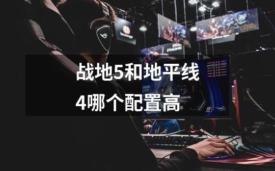 战地5和地平线4哪个配置高-第1张-游戏信息-龙启网