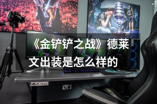 《金铲铲之战》德莱文出装是怎么样的-第1张-游戏信息-龙启网