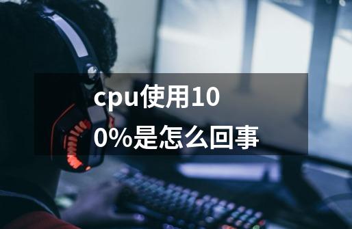 cpu使用100%是怎么回事-第1张-游戏信息-龙启网