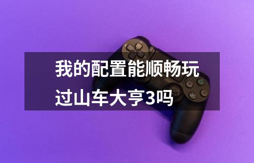 我的配置能顺畅玩过山车大亨3吗-第1张-游戏信息-龙启网