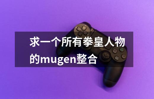 求一个所有拳皇人物的mugen整合-第1张-游戏信息-龙启网