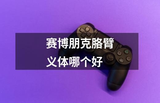赛博朋克胳臂义体哪个好-第1张-游戏信息-龙启网