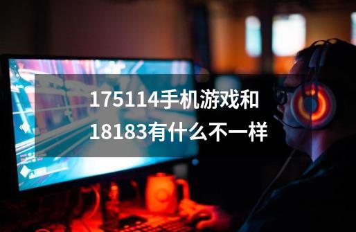 175114手机游戏和18183有什么不一样-第1张-游戏信息-龙启网