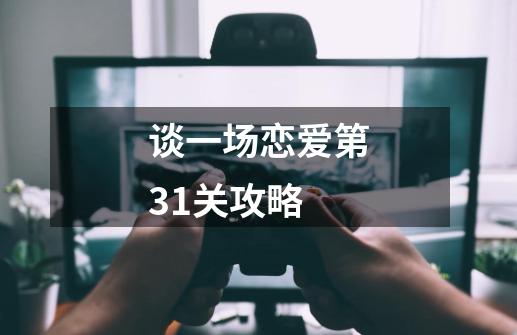谈一场恋爱第31关攻略-第1张-游戏信息-龙启网