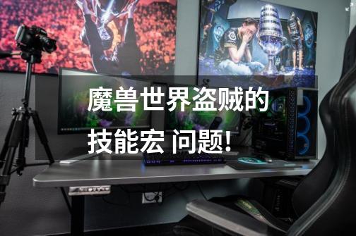 魔兽世界盗贼的技能宏 问题!-第1张-游戏信息-龙启网
