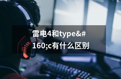 雷电4和type c有什么区别-第1张-游戏信息-龙启网
