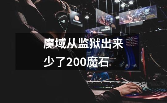 魔域从监狱出来少了200魔石-第1张-游戏信息-龙启网