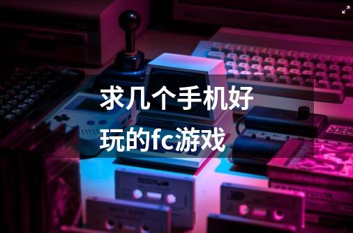 求几个手机好玩的fc游戏-第1张-游戏信息-龙启网
