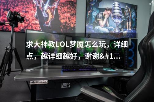 求大神教LOL梦魇怎么玩,详细点,越详细越好,谢谢🙏-第1张-游戏信息-龙启网