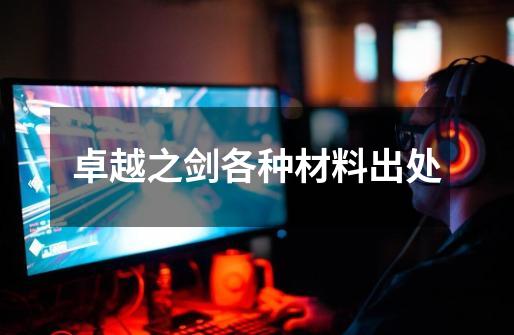 卓越之剑各种材料出处-第1张-游戏信息-龙启网