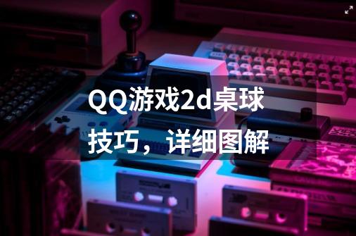 QQ游戏2d桌球技巧,详细图解-第1张-游戏信息-龙启网