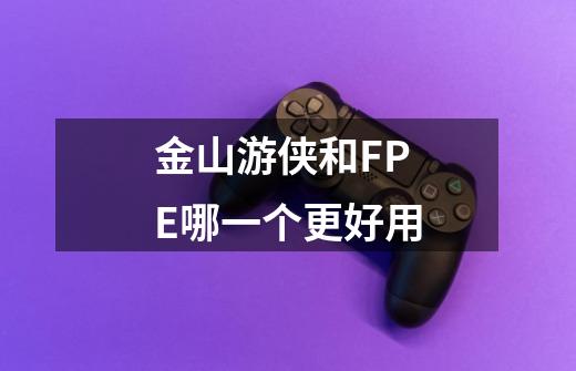 金山游侠和FPE哪一个更好用-第1张-游戏信息-龙启网