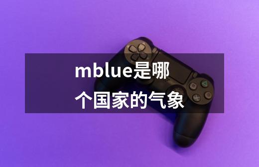 mblue是哪个国家的气象-第1张-游戏信息-龙启网