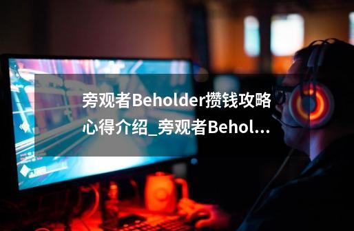 旁观者Beholder攒钱攻略心得介绍_旁观者Beholder攒钱攻略心得是什么-第1张-游戏信息-龙启网
