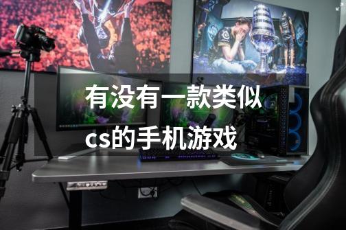 有没有一款类似cs的手机游戏-第1张-游戏信息-龙启网
