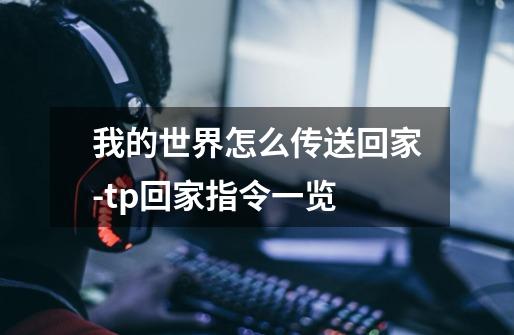 我的世界怎么传送回家-tp回家指令一览-第1张-游戏信息-龙启网