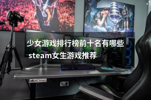 少女游戏排行榜前十名有哪些 steam女生游戏推荐-第1张-游戏信息-龙启网