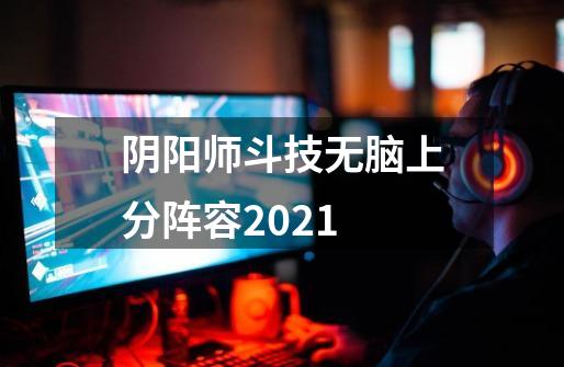 阴阳师斗技无脑上分阵容2021-第1张-游戏信息-龙启网