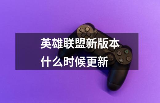 英雄联盟新版本什么时候更新-第1张-游戏信息-龙启网
