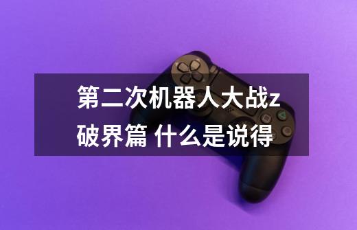 第二次机器人大战z破界篇 什么是说得-第1张-游戏信息-龙启网