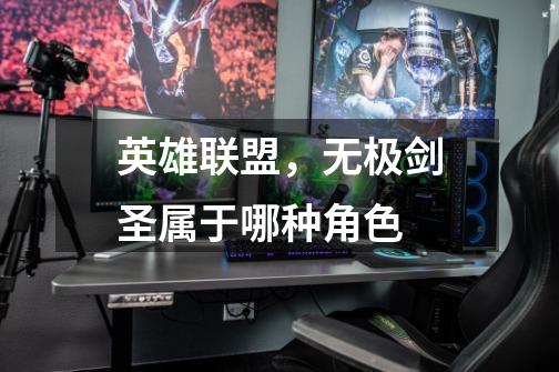 英雄联盟,无极剑圣属于哪种角色-第1张-游戏信息-龙启网