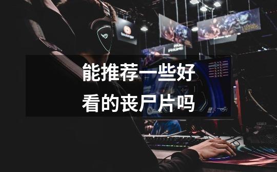 能推荐一些好看的丧尸片吗-第1张-游戏信息-龙启网