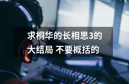 求桐华的长相思3的大结局 不要概括的-第1张-游戏信息-龙启网