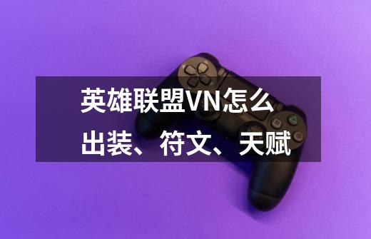 英雄联盟VN怎么出装、符文、天赋-第1张-游戏信息-龙启网