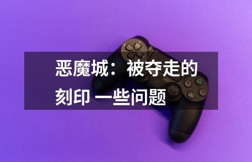恶魔城:被夺走的刻印 一些问题-第1张-游戏信息-龙启网