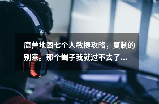 魔兽地图七个人敏捷攻略,复制的别来。那个蝎子我就过不去了,我是一个人玩-第1张-游戏信息-龙启网