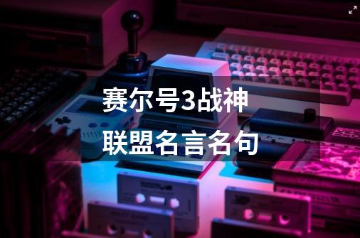 赛尔号3战神联盟名言名句-第1张-游戏信息-龙启网