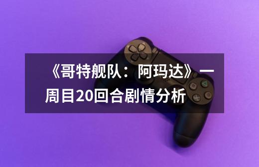 《哥特舰队:阿玛达》一周目20回合剧情分析-第1张-游戏信息-龙启网