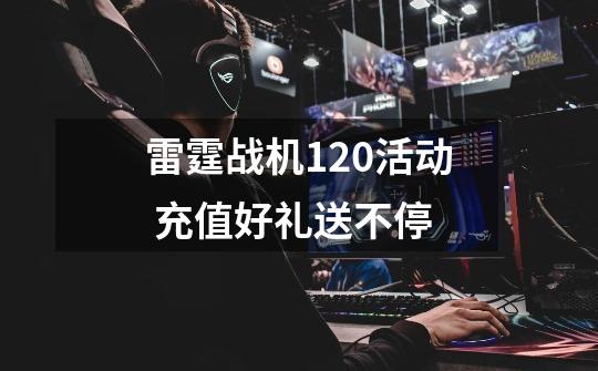 雷霆战机1.20活动 充值好礼送不停-第1张-游戏信息-龙启网