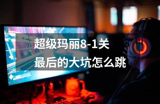 超级玛丽8-1关最后的大坑怎么跳-第1张-游戏信息-龙启网