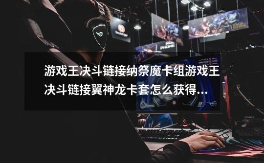 游戏王决斗链接纳祭魔卡组游戏王决斗链接翼神龙卡套怎么获得国服翼神龙卡垫获取方法-第1张-游戏信息-龙启网