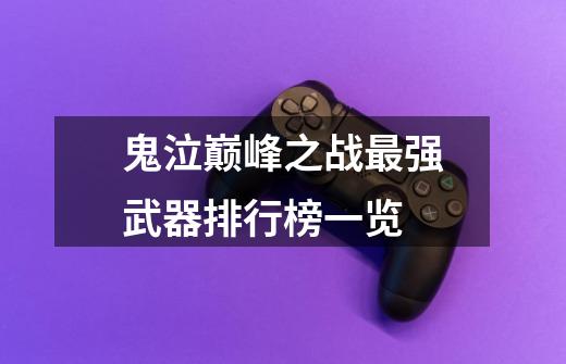 鬼泣巅峰之战最强武器排行榜一览-第1张-游戏信息-龙启网