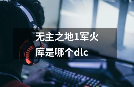 无主之地1军火库是哪个dlc-第1张-游戏信息-龙启网