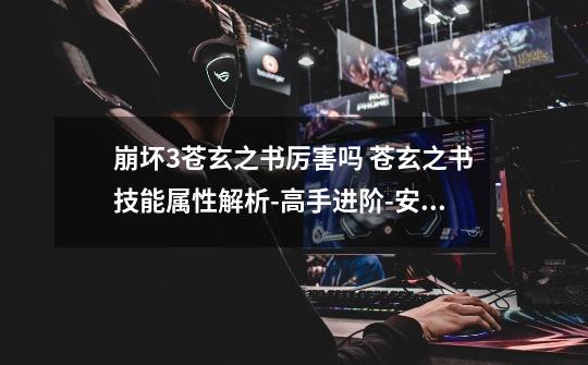 崩坏3苍玄之书厉害吗 苍玄之书技能属性解析-高手进阶-安族网-第1张-游戏信息-龙启网