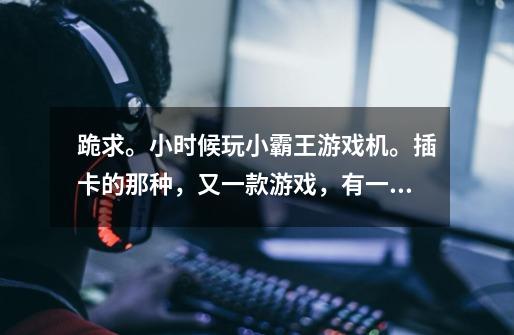 跪求。小时候玩小霸王游戏机。插卡的那种，又一款游戏，有一个用刀的，还有一个用长矛的。通关游戏。-第1张-游戏信息-龙启网