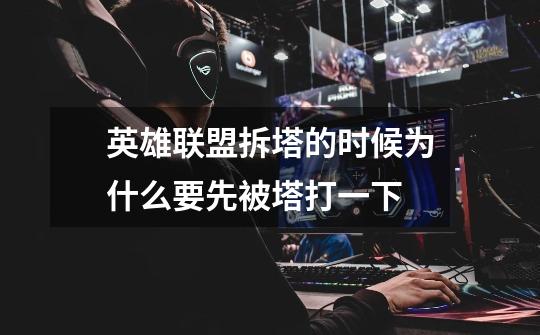 英雄联盟拆塔的时候为什么要先被塔打一下-第1张-游戏信息-龙启网