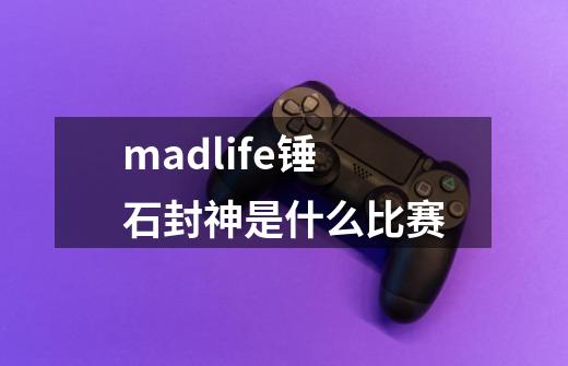 madlife锤石封神是什么比赛-第1张-游戏信息-龙启网