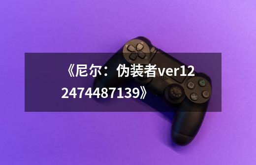 《尼尔:伪装者ver.1.22474487139...》-第1张-游戏信息-龙启网