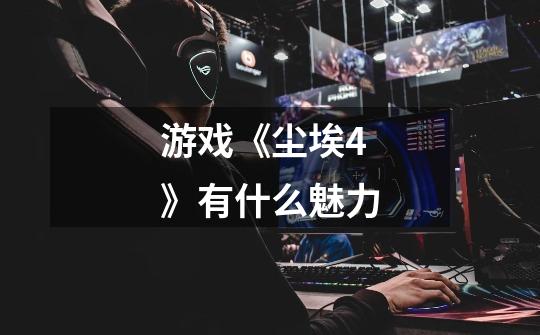 游戏《尘埃4》有什么魅力-第1张-游戏信息-龙启网