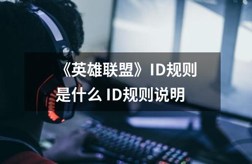 《英雄联盟》ID规则是什么 ID规则说明-第1张-游戏信息-龙启网