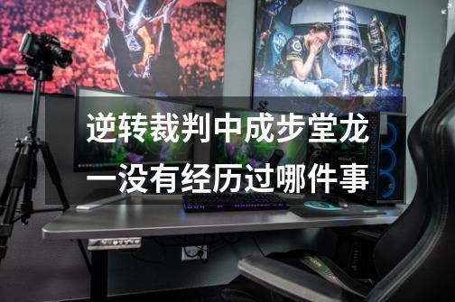 逆转裁判中成步堂龙一没有经历过哪件事-第1张-游戏信息-龙启网